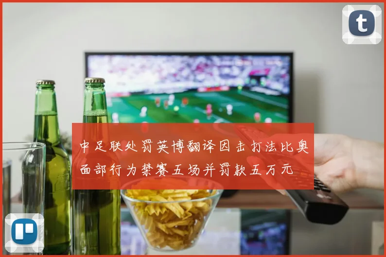 中足联处罚英博翻译因击打法比奥面部行为禁赛五场并罚款五万元