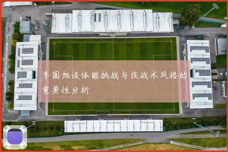 李国旭谈体能挑战与技战术风格的重要性分析